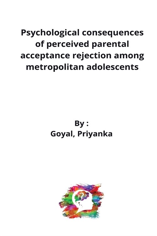 Psychological consequences of perceived parental acceptance rejection among metropolitan adolescents (Paperback)