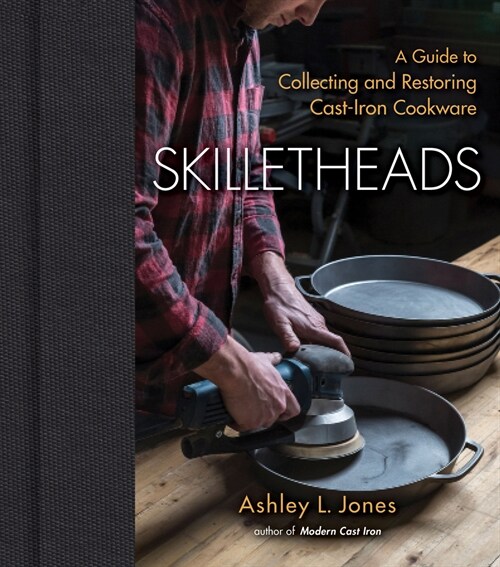 Skilletheads: A Guide to Collecting and Restoring Cast-Iron Cookware (Hardcover)