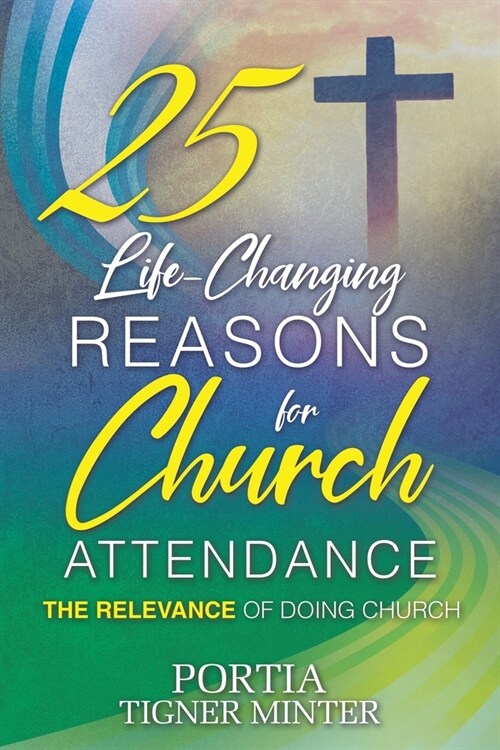 25 Life-Changing Reasons for Church Attendance: The Relevance of Doing Church (Paperback)