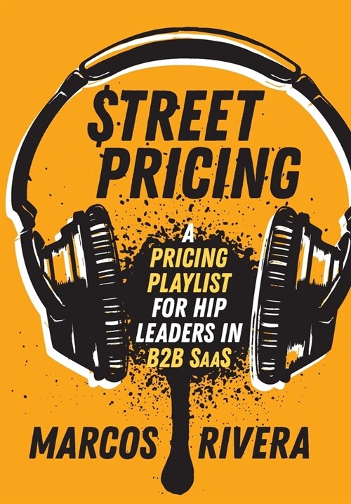 Street Pricing: A Pricing Playlist for Hip Leaders in B2B SaaS (Hardcover)