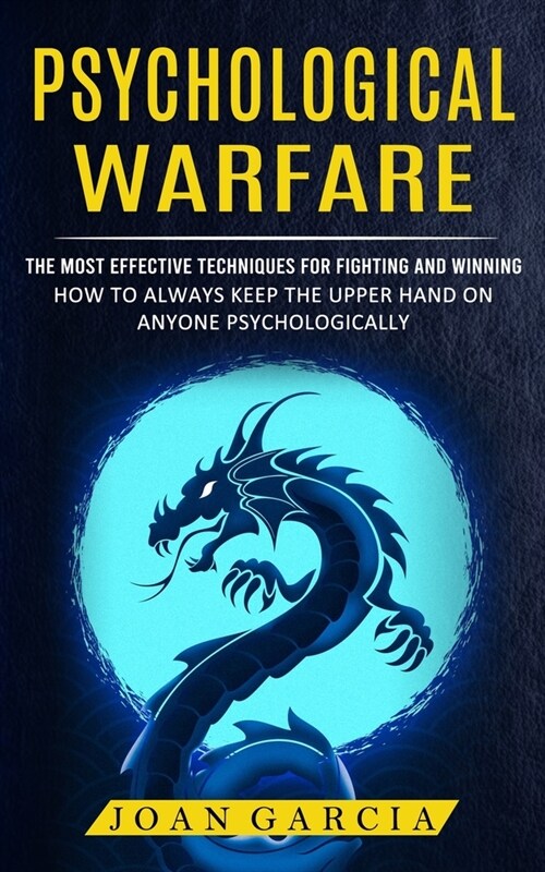 Psychological Warfare: The Most Effective Techniques For Fighting And Winning (How To Always Keep The Upper Hand On Anyone Psychologically) (Paperback)