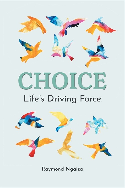 Choice: Lifes Driving Force (Paperback)