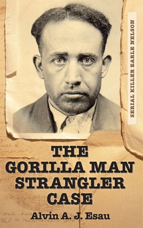 The Gorilla Man Strangler Case: Serial Killer Earle Nelson (Hardcover)