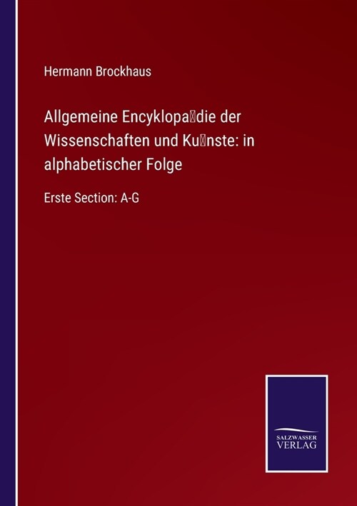 Allgemeine Encyklop?ie der Wissenschaften und K?ste: in alphabetischer Folge: Erste Section: A-G (Paperback)