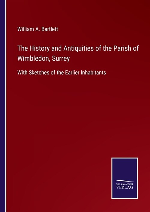 The History and Antiquities of the Parish of Wimbledon, Surrey: With Sketches of the Earlier Inhabitants (Paperback)