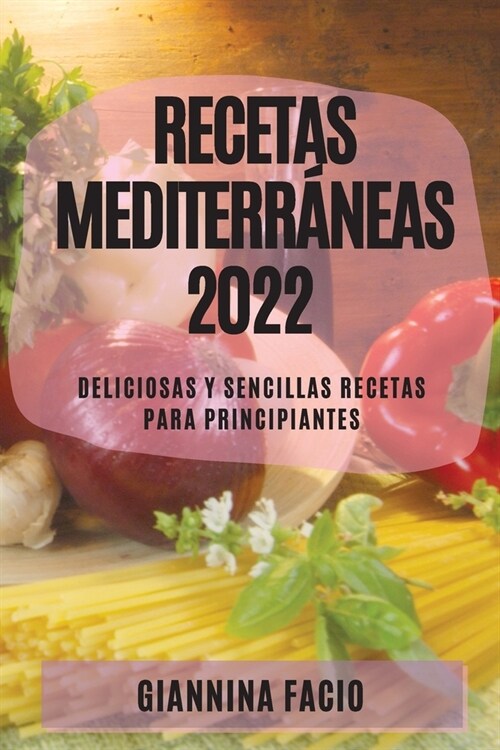 Recetas Mediterr?eas 2022: Deliciosas Y Sencillas Recetas Para Principiantes (Paperback)