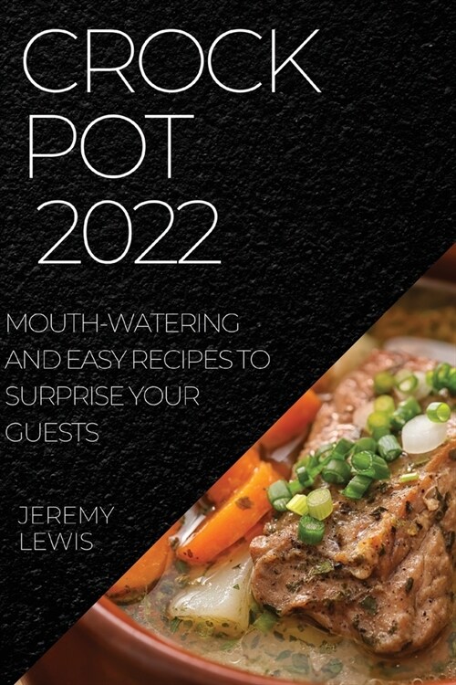 Crock Pot 2022: Mouth-Watering and Easy Recipes to Surprise Your Guests (Paperback)