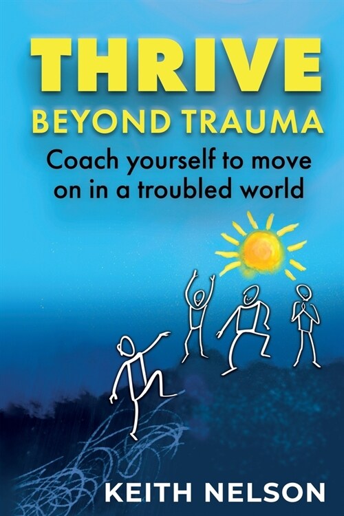 Thrive Beyond Trauma: Coach yourself to move on in a troubled world (Paperback)