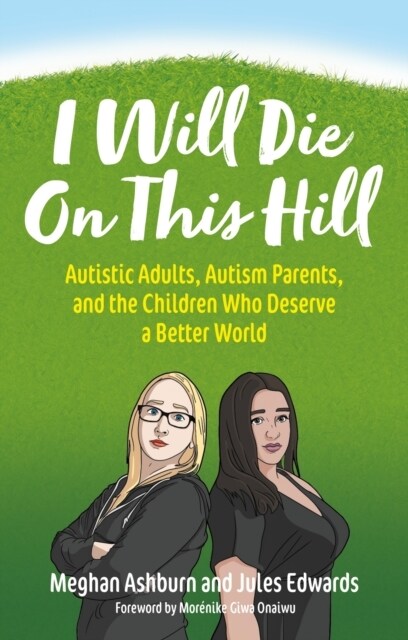 I Will Die On This Hill : Autistic Adults, Autism Parents, and the Children Who Deserve a Better World (Paperback)