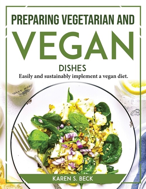 Preparing Vegetarian and Vegan Dishes: Easily and sustainably implement a vegan diet (Paperback)