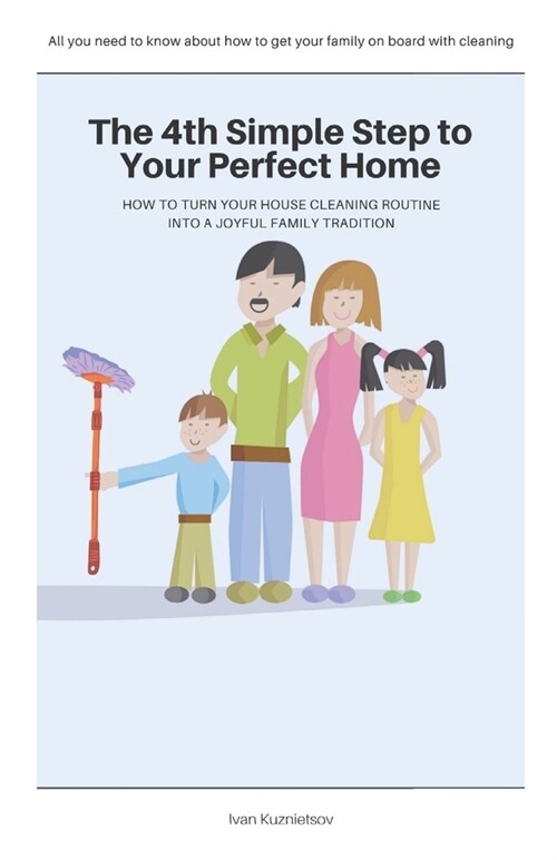 The 4th Simple Step to Your Perfect Home: How to Turn Your House Cleaning Routine into a Joyful Family Tradition (Paperback)