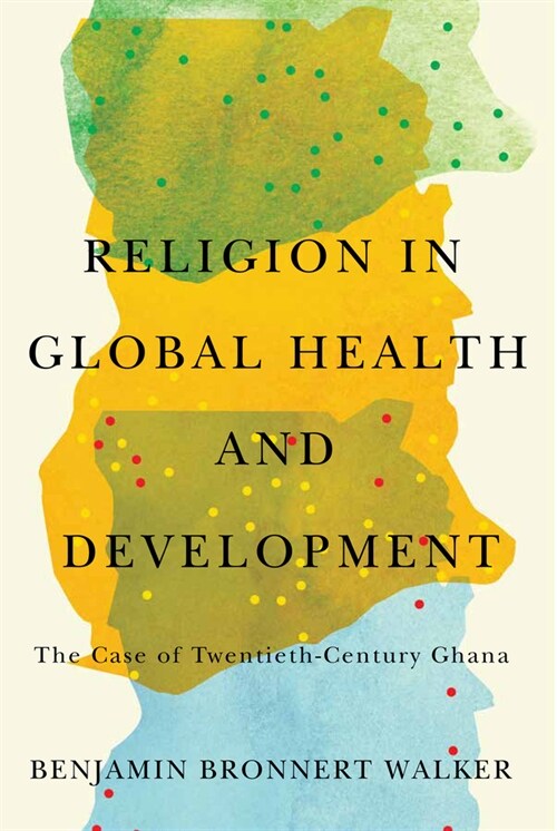 Religion in Global Health and Development: The Case of Twentieth-Century Ghana (Paperback)