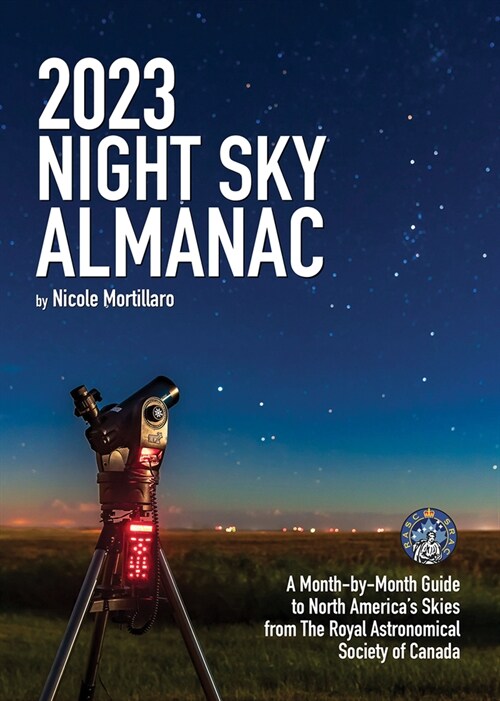 2023 Night Sky Almanac: A Month-By-Month Guide to North Americas Skies from the Royal Astronomical Society of Canada (Paperback)