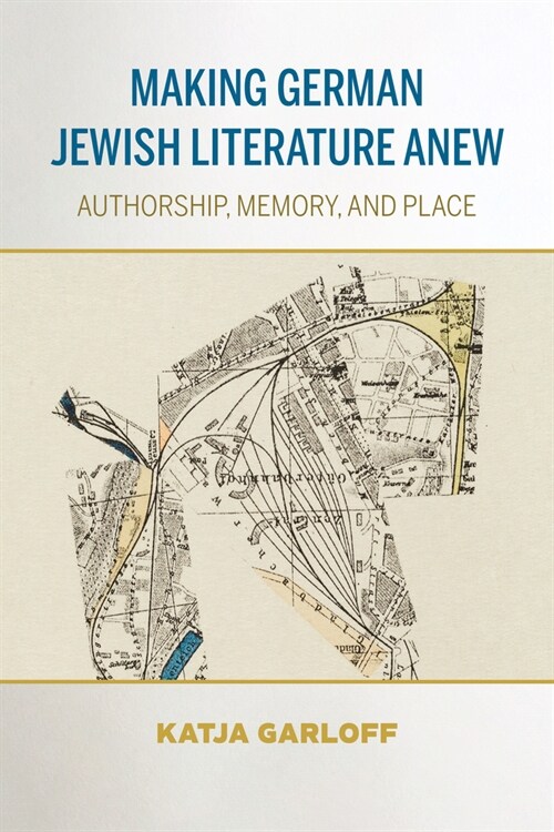 Making German Jewish Literature Anew: Authorship, Memory, and Place (Paperback)