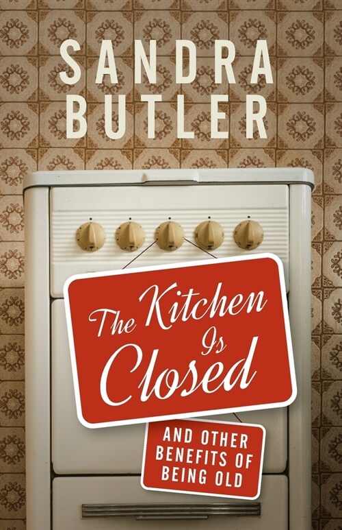 The Kitchen Is Closed: And Other Benefits of Being Old (Paperback)