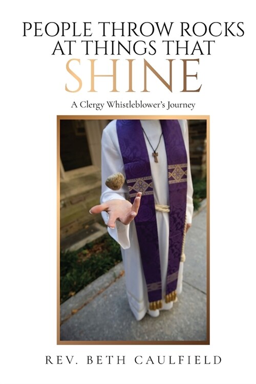 People Throw Rocks At Things That Shine: A Clergy Whistleblowers Journey (Paperback)