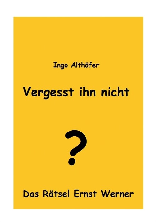 Vergesst ihn nicht!: Das R?sel Ernst Werner (Paperback)