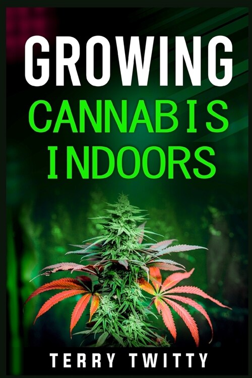 Growing Cannabis Indoors: Grow Your Own Marijuana Indoors Using This Easy-to-Follow Guide (2022 Crash Course for Beginners) (Paperback)