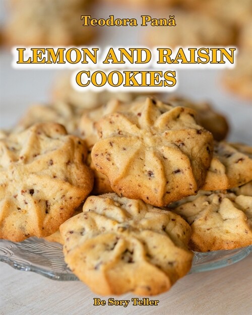 Lemon and Raisin Cookies: How to Make Lemon and Raisin Cookies. This Book Comes with a Free Video Course. Make Your Own Cookies and Enjoy With Y (Paperback)