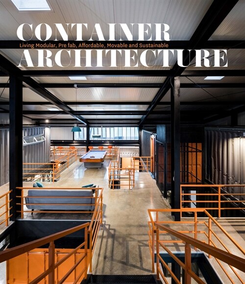 Container Architecture: Modular, Pre Fab, Affordable, Movable and Sustainable Living (Hardcover)