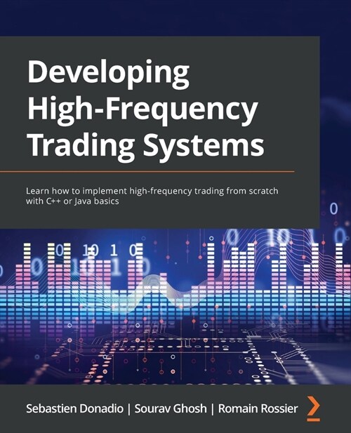 Developing High-Frequency Trading Systems : Learn how to implement high-frequency trading from scratch with C++ or Java basics (Paperback)