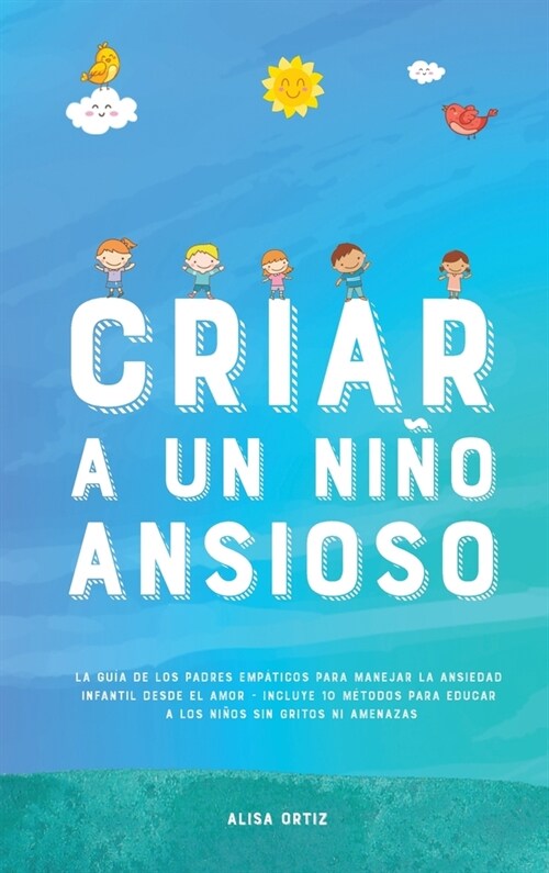 Criar a un Ni? Ansioso: La gu? de los padres emp?icos para manejar la ansiedad infantil desde el amor y la empat? - Incluye 10 m?odos para (Hardcover)