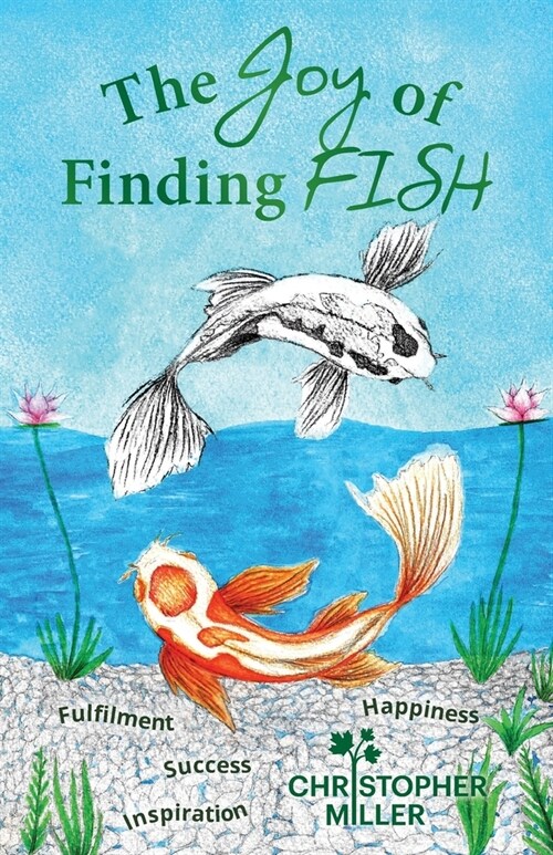 The Joy of Finding FISH: A Journey of Fulfilment, Inspiration, Success and Happiness (Paperback)
