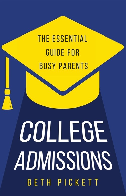 College Admissions: The Essential Guide for Busy Parents (Paperback)