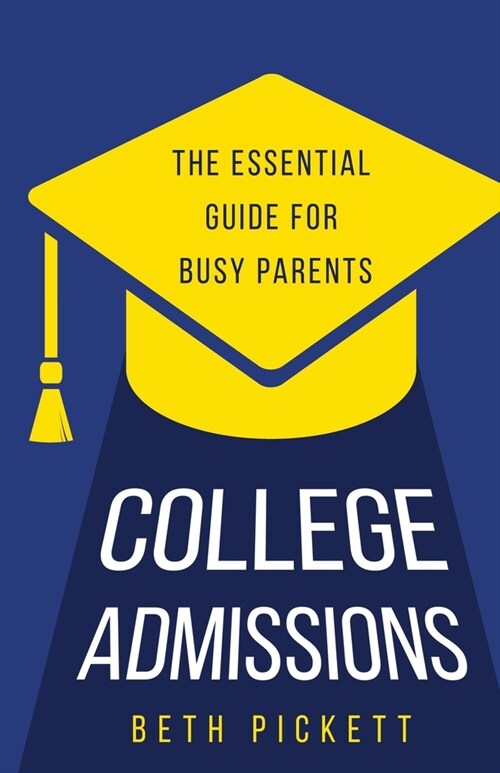 College Admissions: The Essential Guide for Busy Parents (Paperback)