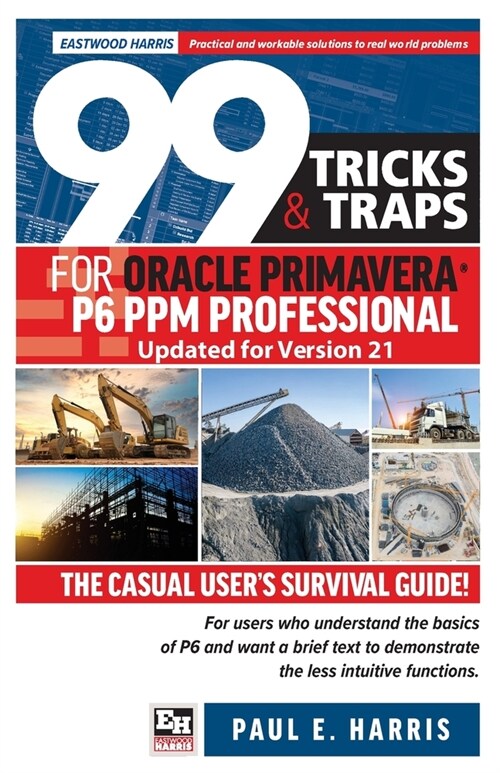 99 Tricks and Traps for Oracle Primavera P6 PPM Professional Updated for Version 21: The Casual Users Survival Guide (Paperback)