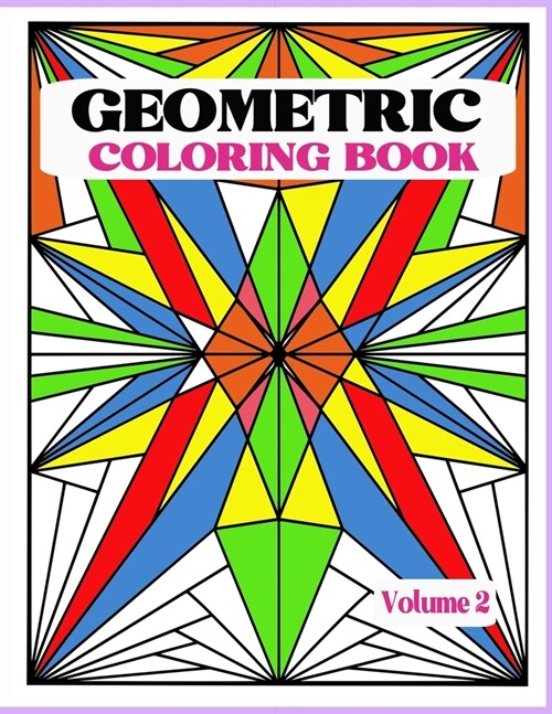 Geometric Coloring Book Vol. 2: Creative and Relaxing Patterns to Release Stress. Unleash your creativity with bold lines, shapes and color. (Paperback)