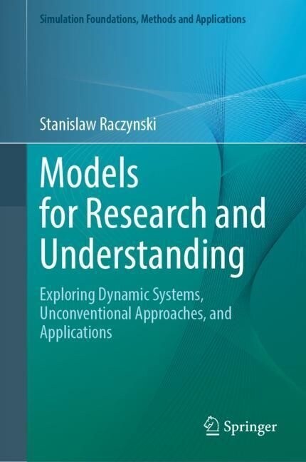 Models for Research and Understanding: Exploring Dynamic Systems, Unconventional Approaches, and Applications (Hardcover, 2022)