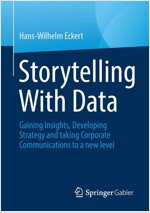 Storytelling with Data: Gaining Insights, Developing Strategy and Taking Corporate Communications to a New Level (Paperback, 2022)