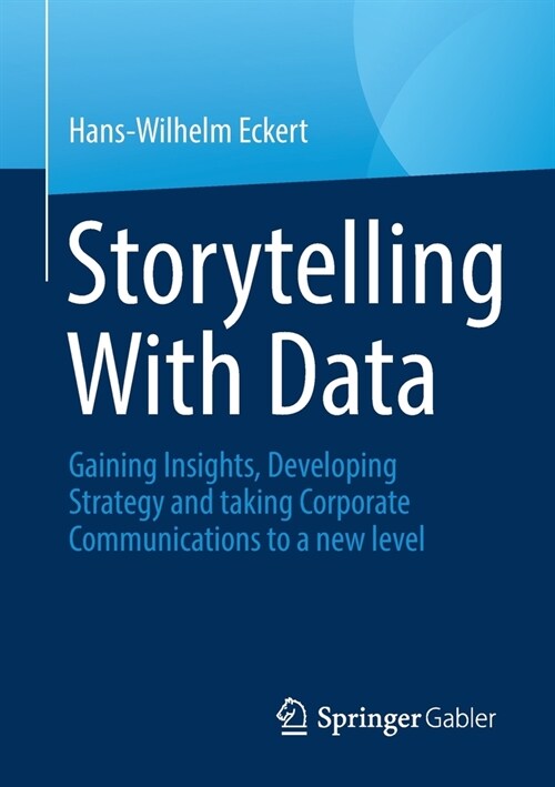 Storytelling with Data: Gaining Insights, Developing Strategy and Taking Corporate Communications to a New Level (Paperback, 2022)