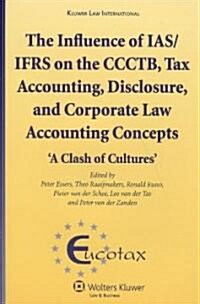 The Influence of Ias/Ifrs on the Ccctb, Tax Accounting, Disclosure and Corporate Law Accounting Concepts: A Clash of Cultures (Hardcover)
