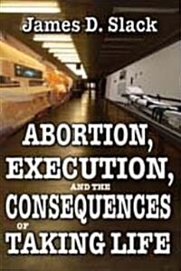Abortion, Execution, and the Consequences of Taking Life (Hardcover)