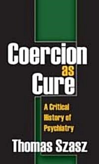 Coercion as Cure: A Critical History of Psychiatry (Paperback)