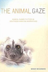 The Animal Gaze: Animal Subjectivities in Southern African Narratives (Paperback)