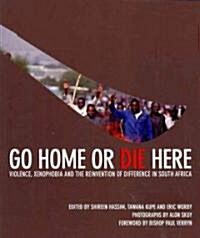 Go Home or Die Here: Violence, Xenophobia and the Reinvention of Difference in South Africa (Paperback)
