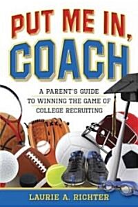 Put Me In, Coach: A Parents Guide to Winning the Game of College Recruiting (Paperback)