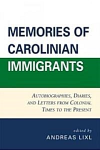 Memories of Carolinian Immigrants: Autobiographies, Diaries, and Letters from Colonial Times to the Present (Hardcover)