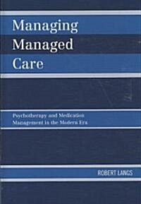 Managing Managed Care: Psychotherapy and Medication Management in the Modern Era (Hardcover)