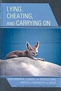 Lying, Cheating, and Carrying on: Developmental, Clinical, and Sociocultural Aspects of Dishonesty and Deceit (Hardcover)