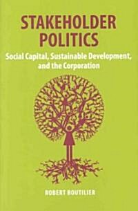 Stakeholder Politics: Social Capital, Sustainable Development, and the Corporation (Hardcover)