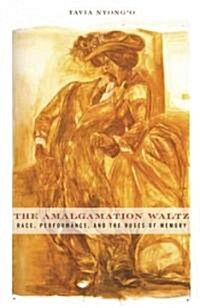 The Amalgamation Waltz: Race, Performance, and the Ruses of Memory (Paperback)