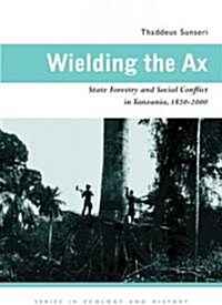 Wielding the Ax: State Forestry and Social Conflict in Tanzania, 1820-2000 (Hardcover)