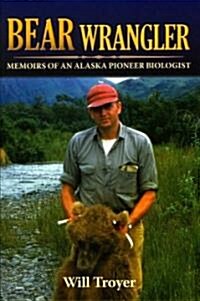 Bear Wrangler: Memoirs of an Alaska Pioneer Biologist (Paperback)