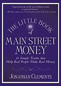 The Little Book of Main Street Money: 21 Simple Truths that Help Real People Make Real Money (Hardcover)