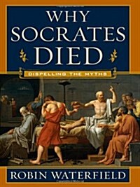 Why Socrates Died: Dispelling the Myths (Hardcover)