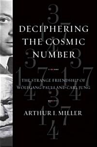 Deciphering the Cosmic Number: The Strange Friendship of Wolfgang Pauli and Carl Jung (Hardcover)